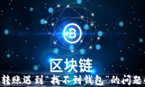 Tokenim转账遇到“找不到钱包”的问题解决攻略