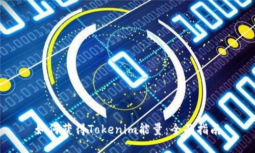 如何获得Tokenim能量:全面指南
