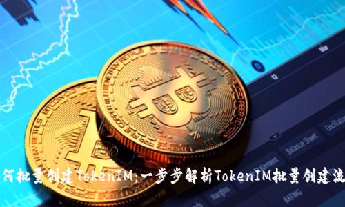 如何批量创建TokenIM:一步步解析TokenIM批量创建流程