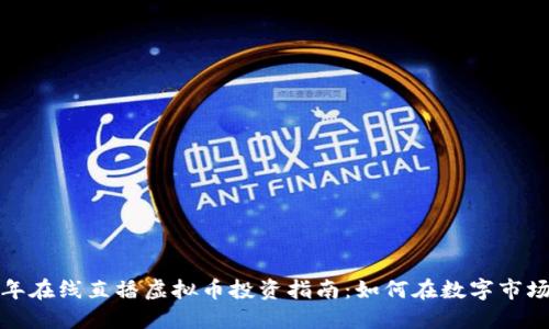  2023年在线直播虚拟币投资指南：如何在数字市场中获利