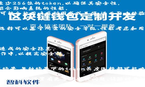 在不同的应用场景中，token的位数设置通常取决于具体需求，如安全性、性能和用户体验等。以下是关于token位数选择的一些考虑及其影响。

什么是Token？
Token是一种用于在用户和服务提供者之间传递的信息单元。它可以用来验证身份、确保安全性、传递授权信息等。Token通常包含了用户的身份信息、权限级别以及一些其他元数据。

Token的位数选择因素
1. 安全性：Token的位数越多，暴力破解的难度越大。通常建议采用至少256位的token，以确保其安全性。
2. 性能：过长的token会导致存储和传输的负担，在某些情况下，可能会影响系统的性能。
3. 用户体验：用户在输入token（如多重身份验证）时，过长的token可能会让用户感到困惑或不便，进而影响体验。

常见的token位数选择
对于大多数应用场景，建议token长度设置在32到512位之间。具体选择可以基于所需的安全等级、性能考虑和用户体验来决定。

Token生成的最佳实践
1. 使用加密算法：使用如SHA-256这样的强加密算法生成Token。
2. 定期更换Token：根据安全策略，定期更新token以防止长期使用造成的安全隐患。
3. 限制Token的存活时间：为token设置过期时间，尤其是在敏感操作中，以提高安全性。

Token的使用场景
Token被广泛用于身份验证、API访问控制、单点登录和OAuth授权等场景。每种场景下的token长度选择都可能略有不同，具体取决于该场景的安全性和性能需求。

希望以上信息能够为您在设置token位数时提供帮助。如果您对token的具体设置有更多需求或问题，请随时告知！