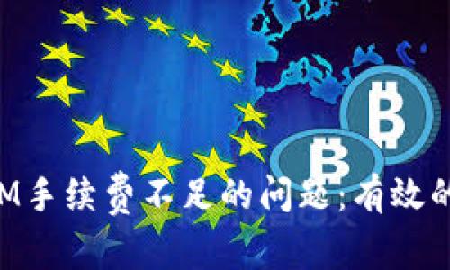 如何解决TokenIM手续费不足的问题:有效的解决方案与建议