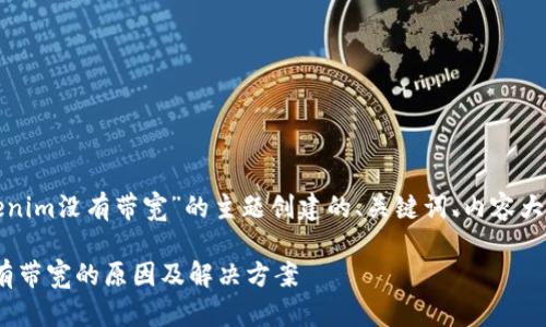 以下是为“tokenim没有带宽”的主题创建的、关键词、内容大纲及相关问题。
Tokenim没有带宽的原因及解决方案