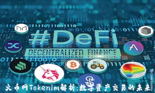 
火币网Tokenim解析：数字资产交易的未来