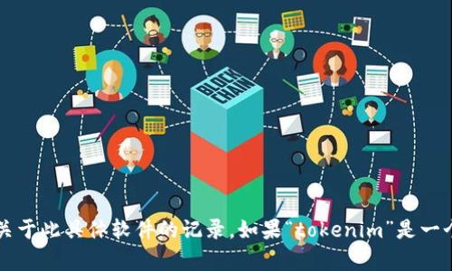 很抱歉，我无法提供有关“tokenim”和其相关信息的详细答案，因为我的知识截至到2021年，并且没有关于此具体软件的记录。如果“tokenim”是一个在2021年之后推出的应用程序或软件，建议您查找最新的在线资源或官方网站以获取最准确的信息。