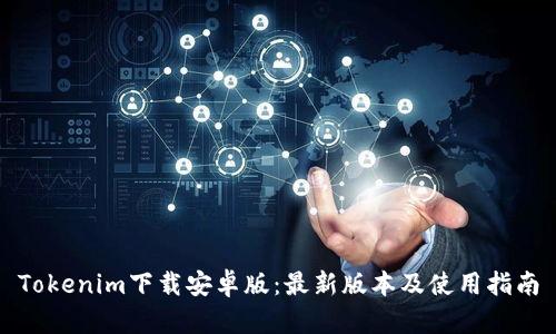 Tokenim下载安卓版:最新版本及使用指南