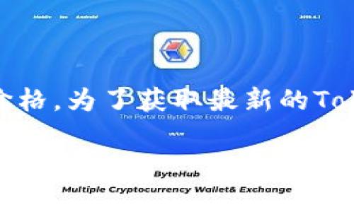 截至我知识的截止日期（2023年10月），我无法提供实时的加密货币价格，包括Tokenim币的价格。为了获取最新的Tokenim币价格，建议访问加密货币交易平台或财经新闻网站，如CoinMarketCap、CoinGecko等。

如果你有任何其他问题或者需要了解Tokenim币的基本信息、用途和潜在风险等，可以告诉我！