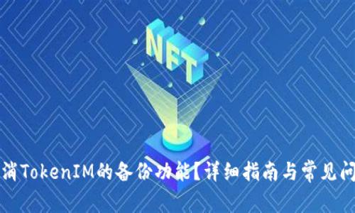 如何取消TokenIM的备份功能?详细指南与常见问题解答