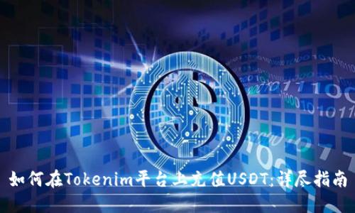 如何在Tokenim平台上充值USDT:详尽指南