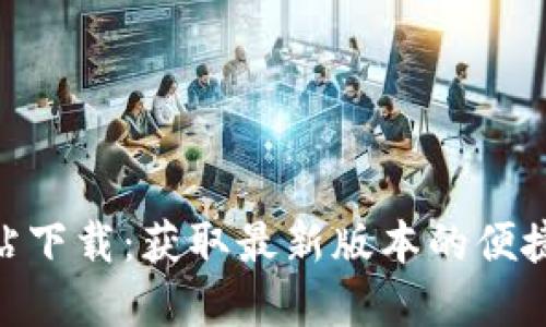 Tokenim官方网站下载:获取最新版本的便捷途径与使用指南