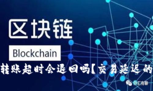 Tokenim转账超时会退回吗?交易延迟的真相解析