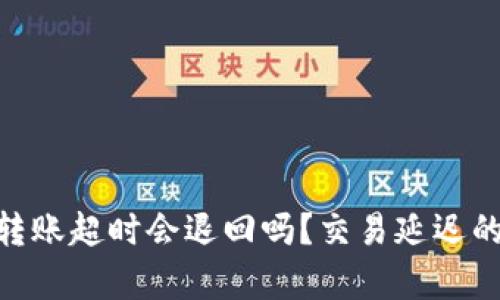 Tokenim转账超时会退回吗?交易延迟的真相解析