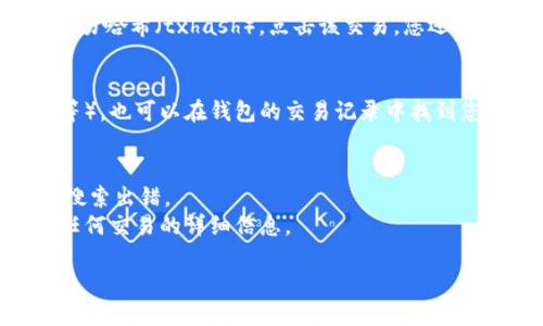 关于Tokenim的交易哈希（txhash），无法提供具体的txhash或链上数据。但可以告诉您如何查询Tokenim的交易哈希信息。

### 如何查询Tokenim的txhash

1. **访问区块链浏览器**：
   许多区块链（如以太坊、币安智能链等）都有对应的区块链浏览器，例如Etherscan（以太坊）或BscScan（币安智能链）。首先，访问相关的区块链浏览器。

2. **搜索Tokenim**：
   在区块链浏览器的搜索框中输入“Tokenim”或其合约地址。找到Tokenim的项目页面。

3. **查看交易记录**：
   在Tokenim的项目页面上，通常有一个“交易”或“交易记录”标签。点击进入可以查看所有与Tokenim相关的交易。

4. **查找具体交易**：
   在交易记录中，您可以找到您感兴趣的特定交易，通常可以看到交易哈希（txhash）。点击该交易，您还可以查看交易的详细信息，包括发送者、接收者、交易金额、时间戳等。

5. **使用钱包工具**：
   如果您在使用某个加密货币钱包（如Metamask、Trust Wallet等），也可以在钱包的交易记录中找到您之前发起的Tokenim交易，通常在交易的详细信息中会显示txhash。

### 提示
- 确保输入的信息准确，无论是Tokenim的名称还是合约地址，以免搜索出错。
- 交易哈希是区块链上交易的唯一标识符，您可以使用它快速找到任何交易的详细信息。

如果您还有其他需要了解的内容或问题，请告诉我！