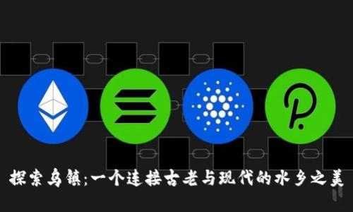 探索乌镇：一个连接古老与现代的水乡之美