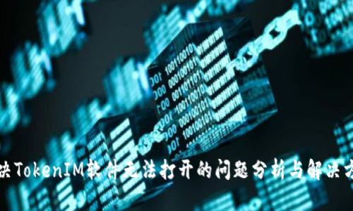 解决TokenIM软件无法打开的问题分析与解决方案