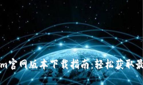 Tokenim官网版本下载指南:轻松获取最新应用