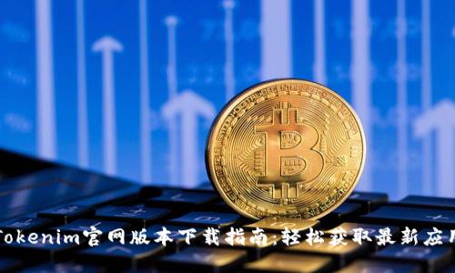Tokenim官网版本下载指南:轻松获取最新应用