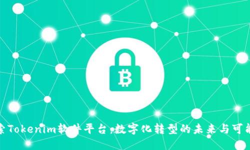 探索Tokenim软件平台：数字化转型的未来与可能性