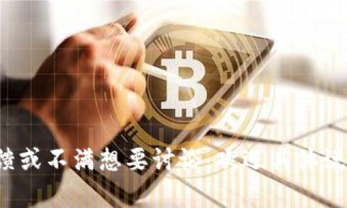 了解您对“tokenim”的看法。如果您有特定的反馈或不满想要讨论，欢迎具体说明。我在这里帮助您解决问题或者提供相关信息。