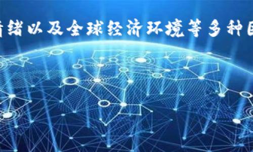 关于以太坊(Ethereum)的价格问题,这个价格是不断波动的,受到市场供需、投资者情绪以及全球经济环境等多种因素的影响。要获取最新的以太坊价格,建议查看加密货币交易所或专业金融信息网站。
但为了帮助你了解如何撰写与以太坊价格相关的和内容,下面是一个示例:
2023年以太坊(ETH)价格走势分析:未来投资机遇与风险