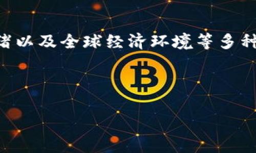 关于以太坊(Ethereum)的价格问题,这个价格是不断波动的,受到市场供需、投资者情绪以及全球经济环境等多种因素的影响。要获取最新的以太坊价格,建议查看加密货币交易所或专业金融信息网站。
但为了帮助你了解如何撰写与以太坊价格相关的和内容,下面是一个示例:
2023年以太坊(ETH)价格走势分析:未来投资机遇与风险