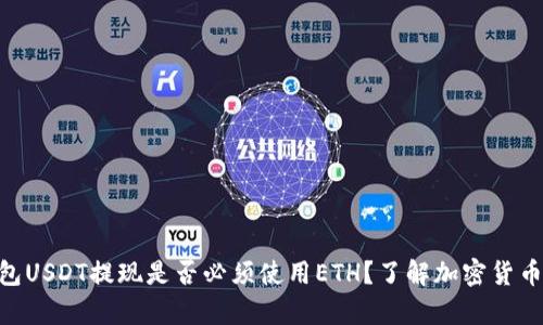 Tokenim钱包USDT提现是否必须使用ETH？了解加密货币提现的真相