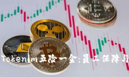 全面解析Tokenim五险一金:员工保障与公司责任