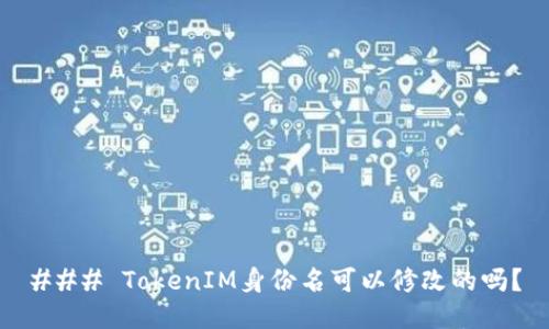 ### TokenIM身份名可以修改的吗?
