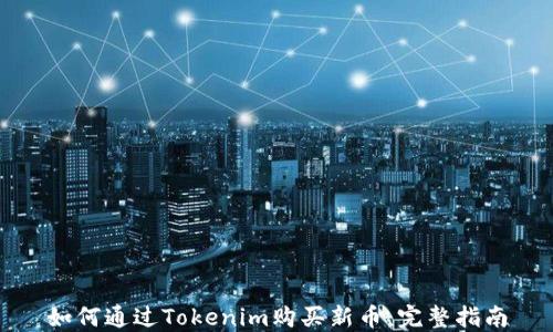 
如何通过Tokenim购买新币：完整指南