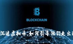 父母沉迷虚拟币，如何引导他们走出迷