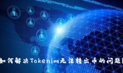 如何解决Tokenim无法转出币的问题？