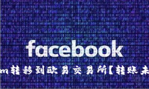 范围

如何将Tokenim转移到欧易交易所？转账未到的解决方案