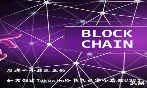 思考一个接近且的

如何创建Tokenim冷钱包以安全存储USDT