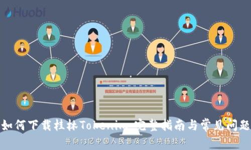 如何下载桂林Tokenim:完整指南与常见问题