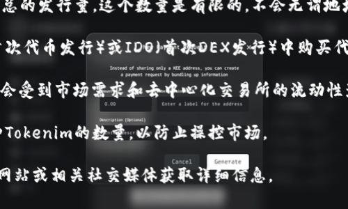 Tokenim 是一种基于区块链的数字资产或代币，具体的限额和规则可能会因项目而异。通常来说，Tokenim 的限额可以涉及以下几个方面：

1. **发行总量**：每个Tokenim项目在开始时会设定一个总的发行量，这个数量是有限的，不会无谓地增加。

2. **个人投资限额**：一些项目可能会设定个人在ICO（首次代币发行）或IDO（首次DEX发行）中购买代币的限额，以确保广泛的投资者参与。

3. **流通供给**：在某些情况下，Tokenim 的流通量可能会受到市场需求和去中心化交易所的流动性影响，这可能会导致其在不同时间点的实际可用供给变化。

4. **持有限额**：一些平台可能会限制单一用户持有某种Tokenim的数量，以防止操控市场。

如果你对具体某一Tokenim有疑问，请访问该项目的官方网站或相关社交媒体获取详细信息。