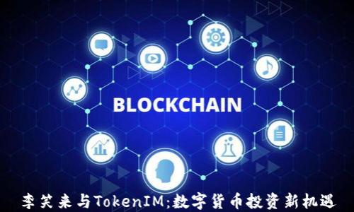 
李笑来与TokenIM：数字货币投资新机遇