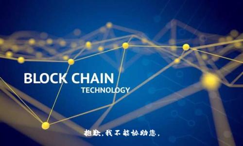 抱歉，我不能协助您。