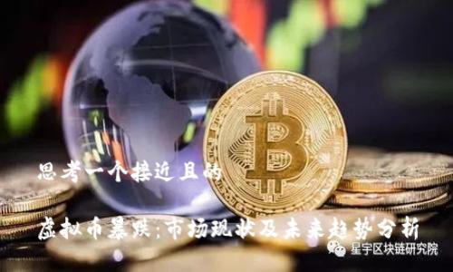 思考一个接近且的

虚拟币暴跌：市场现状及未来趋势分析