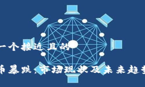 思考一个接近且的

虚拟币暴跌：市场现状及未来趋势分析