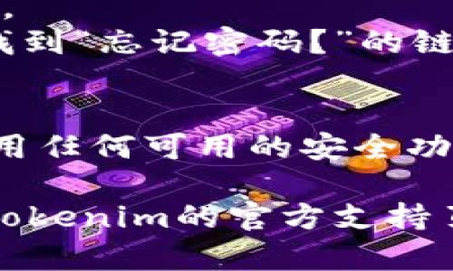 如果您下载了Tokenim并且已经有账号，以下是您可以遵循的步骤以登录账户：

### 登录步骤：

1. **打开Tokenim应用**：
   - 在您的设备上找到并点击Tokenim应用图标来启动应用程序。

2. **进入登录界面**：
   - 应用启动后，您会看到一个欢迎界面，通常在此界面上会有“登录”或“注册”选项。选择“登录”。

3. **输入账号信息**：
   - 在登录界面中，输入您的用户名和密码。确保您输入的信息正确无误，区分大小写。

4. **点击登录**：
   - 输入完信息后，点击“登录”按钮。如果您的信息正确且网络连接正常，您将成功登录到Tokenim账户。

5. **解决登录问题**：
   - 如果您无法登录，请检查以下几点：
     - 确保您的网络连接正常。
     - 检查输入的用户名和密码是否正确。
     - 如果您忘记密码，可以在登录界面找到“忘记密码？”的链接，按照提示重置密码。

6. **安全提示**：
   - 登录后，建议您查看账户设置，确保启用任何可用的安全功能，例如两步验证，以保护您的账户安全。

如果您在上述步骤中遇到任何问题，请查看Tokenim的官方支持页面或联系他们的客服以获得进一步的帮助。