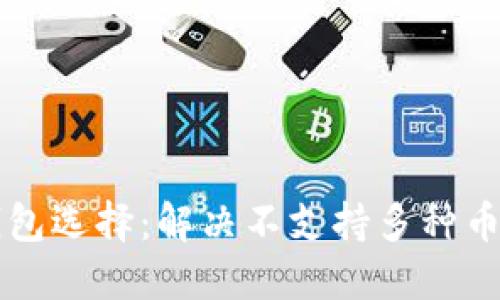 虚拟币钱包选择：解决不支持多种币种的难题