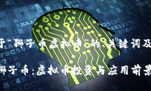 以下是关于“狮子币虚拟币”的、关键词及内容大纲：

全面解析狮子币：虚拟币投资与应用前景