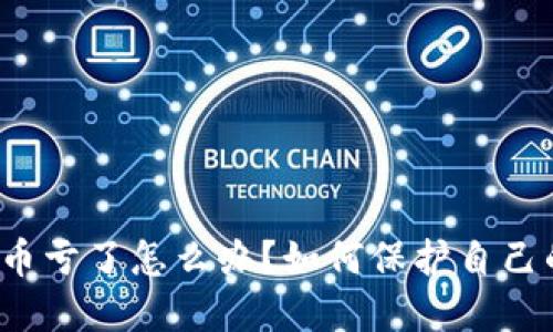 玩虚拟币亏了怎么办？如何保护自己的投资？