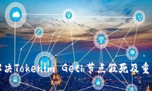 如何解决Tokenim Geth节点假死及重启问题