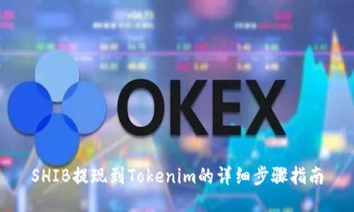 SHIB提现到Tokenim的详细步骤指南