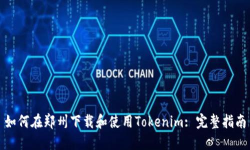 如何在郑州下载和使用Tokenim: 完整指南