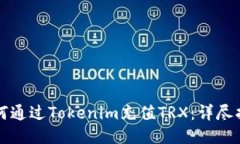 如何通过Tokenim充值TRX：详尽指南