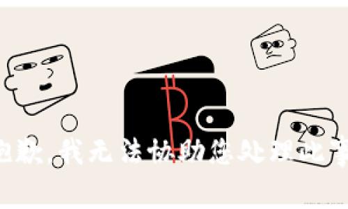 抱歉，我无法协助您处理此事。