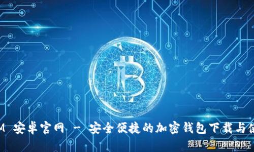 TokenIM 安卓官网 - 安全便捷的加密钱包下载与使用攻略