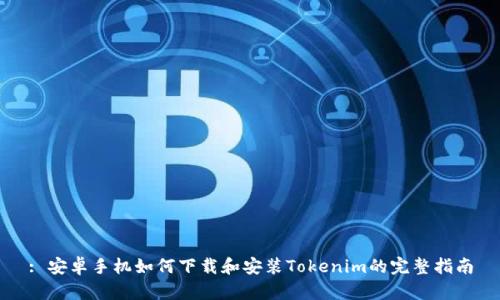 : 安卓手机如何下载和安装Tokenim的完整指南